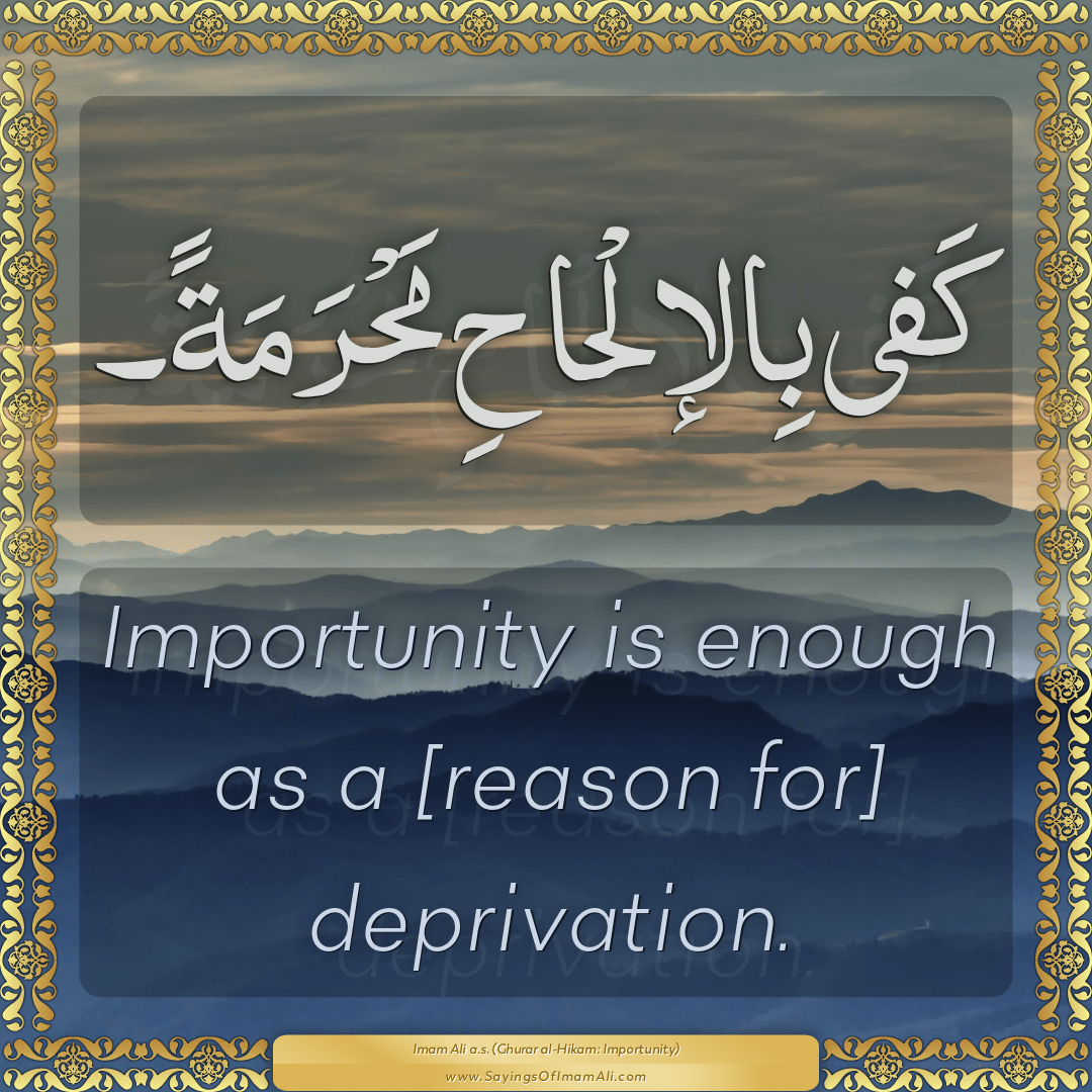 Importunity is enough as a [reason for] deprivation.